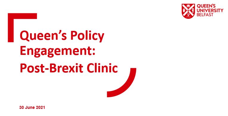 Queen’s Policy Engagement Post-Brexit Clinic 2021